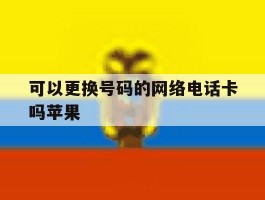 可以更换号码的网络电话卡吗苹果