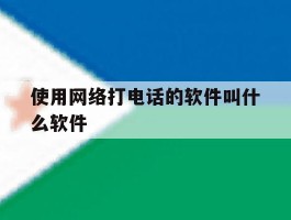 使用网络打电话的软件叫什么软件