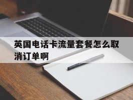 英国电话卡流量套餐怎么取消订单啊