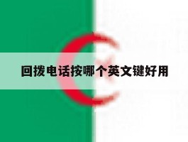 关于回拨电话按哪个英文键好用的信息