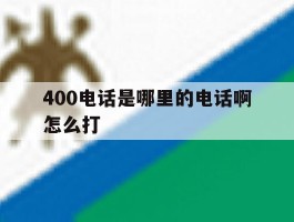 400电话是哪里的电话啊怎么打
