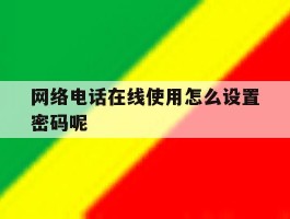 网络电话在线使用怎么设置密码呢