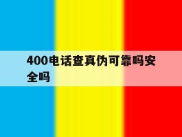 400电话查真伪可靠吗安全吗