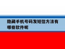 隐藏手机号码发短信方法有哪些软件呢