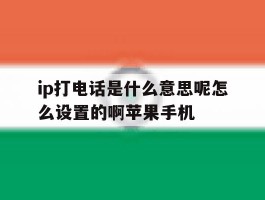 关于ip打电话是什么意思呢怎么设置的啊苹果手机的信息