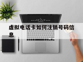 虚拟电话卡如何注销号码信息