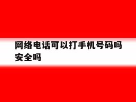 网络电话可以打手机号码吗安全吗