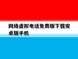 关于网络虚拟电话免费版下载安卓版手机的信息