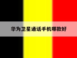 华为卫星通话手机哪款好