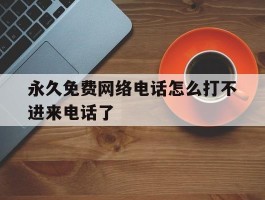 永久免费网络电话怎么打不进来电话了