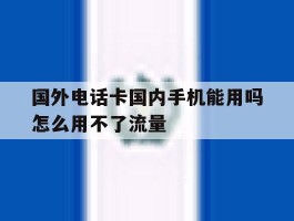 国外电话卡国内手机能用吗怎么用不了流量