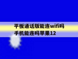 平板通话版能连wifi吗手机能连吗苹果12的简单介绍