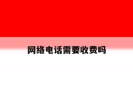 网络电话需要收费吗