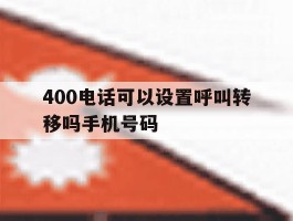 400电话可以设置呼叫转移吗手机号码
