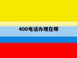 400电话办理在哪