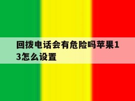回拨电话会有危险吗苹果13怎么设置