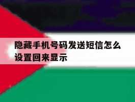 隐藏手机号码发送短信怎么设置回来显示