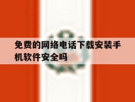 免费的网络电话下载安装手机软件安全吗的简单介绍