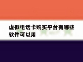虚拟电话卡购买平台有哪些软件可以用