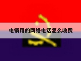 电销用的网络电话怎么收费