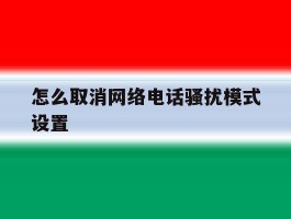 怎么取消网络电话骚扰模式设置