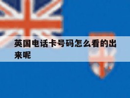 英国电话卡号码怎么看的出来呢