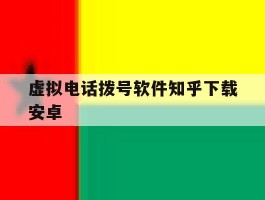 虚拟电话拨号软件知乎下载安卓