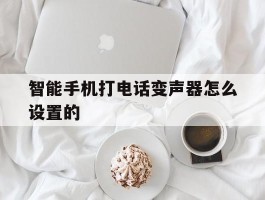 智能手机打电话变声器怎么设置的