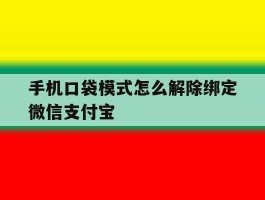 手机口袋模式怎么解除绑定微信支付宝