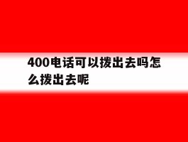 400电话可以拨出去吗怎么拨出去呢