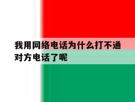 我用网络电话为什么打不通对方电话了呢