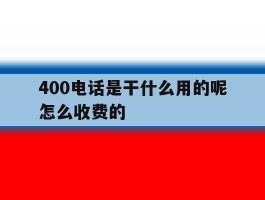 400电话是干什么用的呢怎么收费的的简单介绍