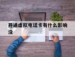 开通虚拟电话卡有什么影响没的简单介绍