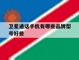 卫星通话手机有哪些品牌型号好些