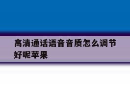 高清通话语音音质怎么调节好呢苹果