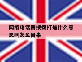 网络电话回拨拨打是什么意思啊怎么回事