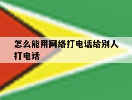 怎么能用网络打电话给别人打电话