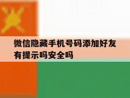 微信隐藏手机号码添加好友有提示吗安全吗的简单介绍