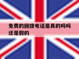 免费的回拨电话是真的吗吗还是假的
