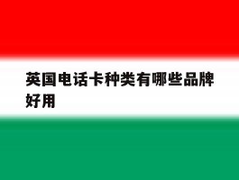 英国电话卡种类有哪些品牌好用