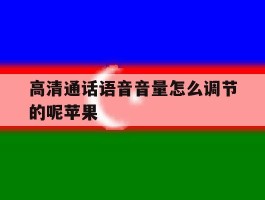 高清通话语音音量怎么调节的呢苹果