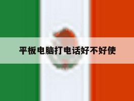 平板电脑打电话好不好使