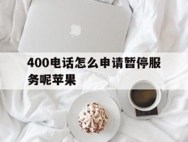 400电话怎么申请暂停服务呢苹果