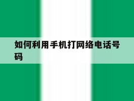 如何利用手机打网络电话号码