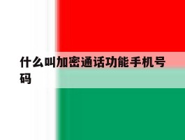什么叫加密通话功能手机号码