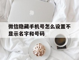 微信隐藏手机号怎么设置不显示名字和号码