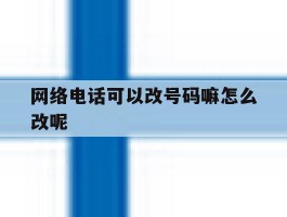 网络电话可以改号码嘛怎么改呢的简单介绍