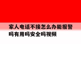 家人电话不接怎么办能报警吗有用吗安全吗视频的简单介绍