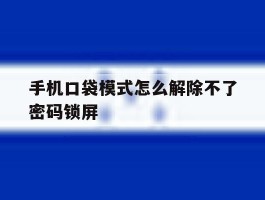 手机口袋模式怎么解除不了密码锁屏