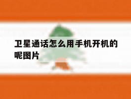 卫星通话怎么用手机开机的呢图片